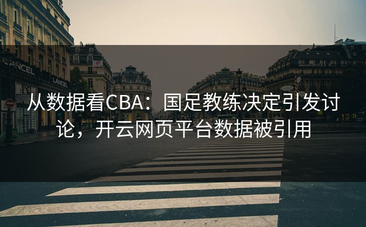 从数据看CBA：国足教练决定引发讨论，开云网页平台数据被引用